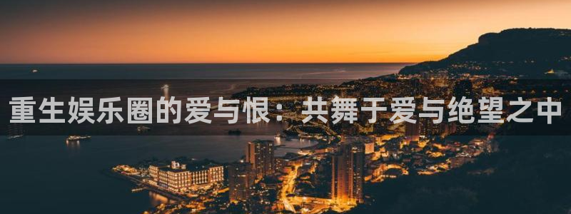深圳市永盈电子有限公司：重生娱乐圈的爱与恨：共舞于爱与绝望之中