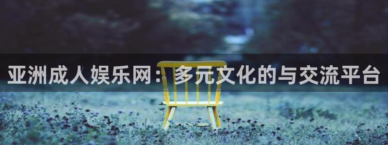 永盈平台登录网址：亚洲成人娱乐网：多元文化的与交流平台