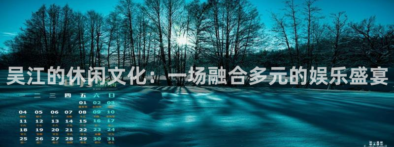 南充永盈：吴江的休闲文化：一场融合多元的娱乐盛宴